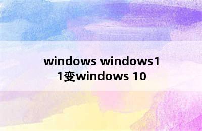 windows windows11变windows 10